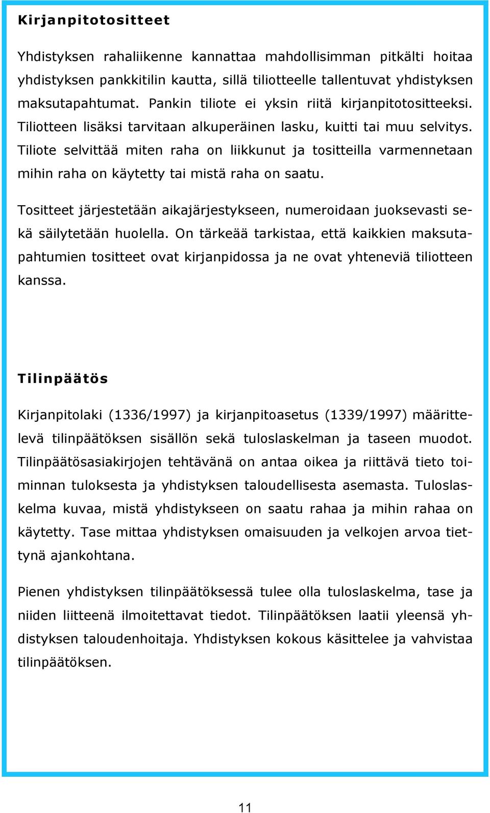 Tiliote selvittää miten raha on liikkunut ja tositteilla varmennetaan mihin raha on käytetty tai mistä raha on saatu.
