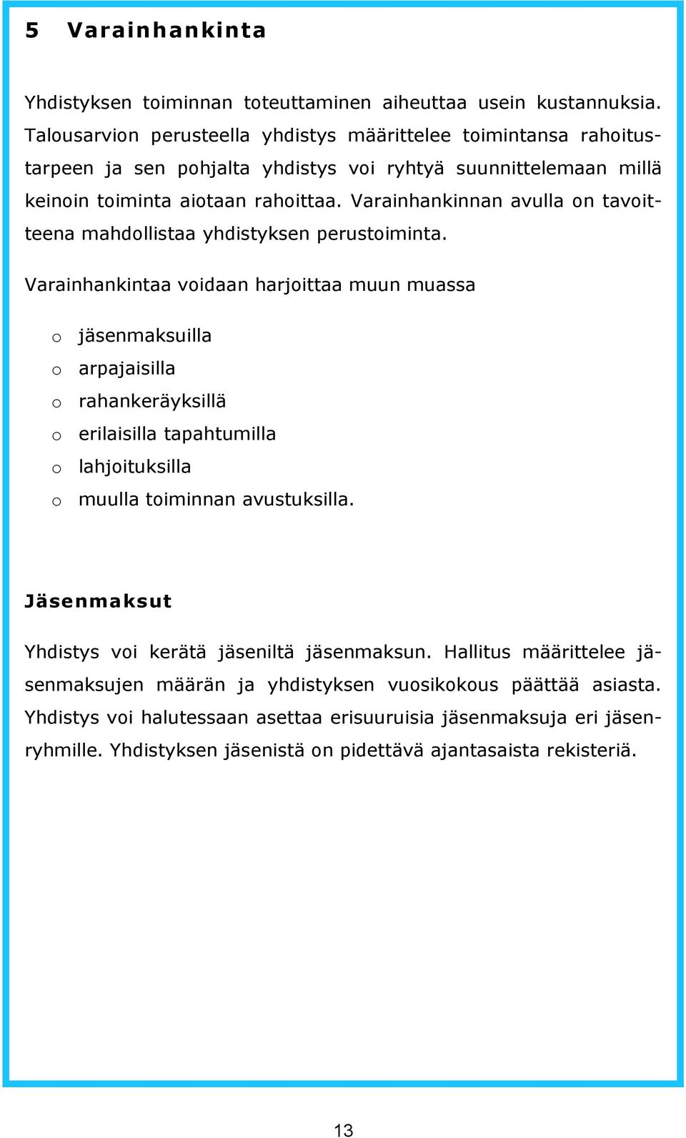 Varainhankinnan avulla on tavoitteena mahdollistaa yhdistyksen perustoiminta.