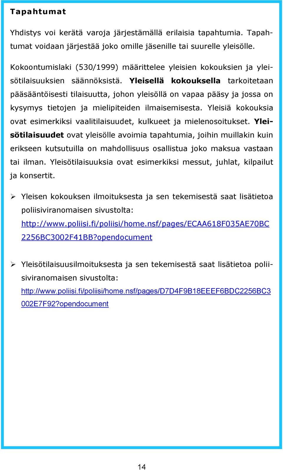 Yleisellä kokouksella tarkoitetaan pääsääntöisesti tilaisuutta, johon yleisöllä on vapaa pääsy ja jossa on kysymys tietojen ja mielipiteiden ilmaisemisesta.