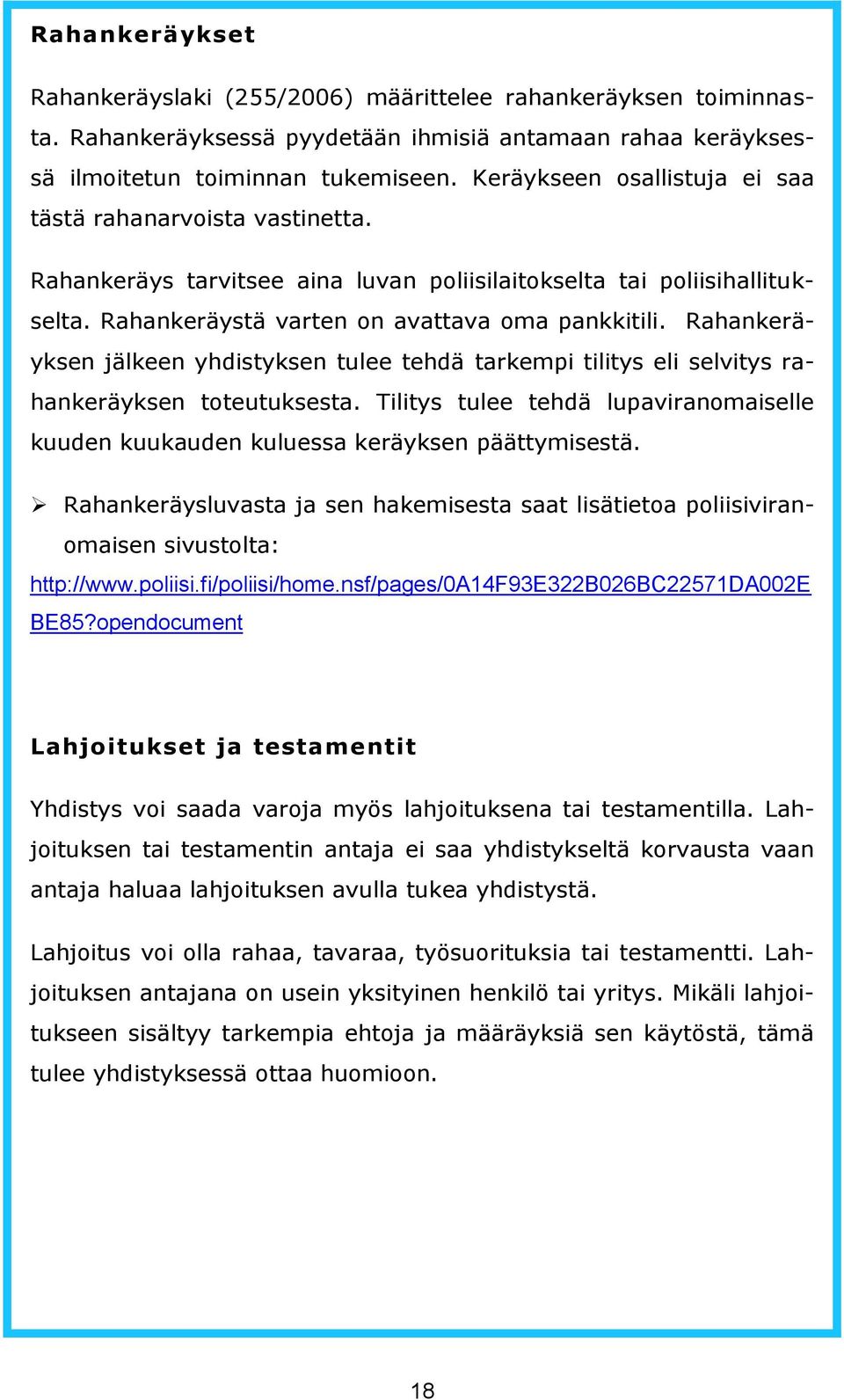Rahankeräyksen jälkeen yhdistyksen tulee tehdä tarkempi tilitys eli selvitys rahankeräyksen toteutuksesta. Tilitys tulee tehdä lupaviranomaiselle kuuden kuukauden kuluessa keräyksen päättymisestä.