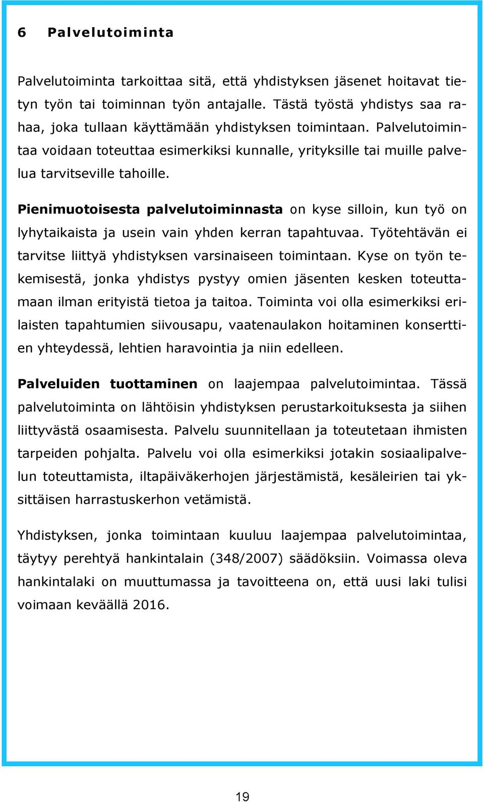 Pienimuotoisesta palvelutoiminnasta on kyse silloin, kun työ on lyhytaikaista ja usein vain yhden kerran tapahtuvaa. Työtehtävän ei tarvitse liittyä yhdistyksen varsinaiseen toimintaan.