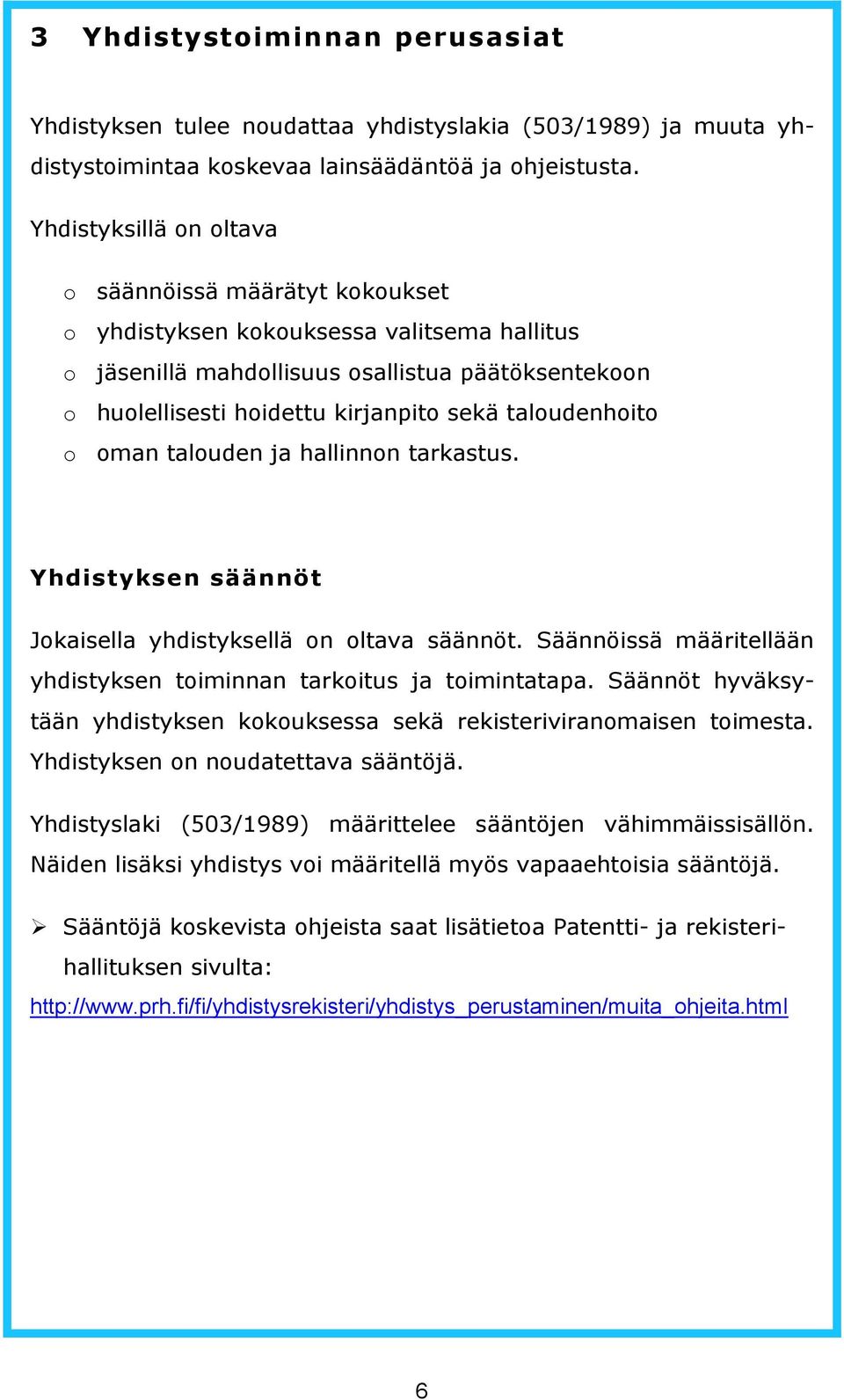 taloudenhoito o oman talouden ja hallinnon tarkastus. Yhdistyksen säännöt Jokaisella yhdistyksellä on oltava säännöt. Säännöissä määritellään yhdistyksen toiminnan tarkoitus ja toimintatapa.