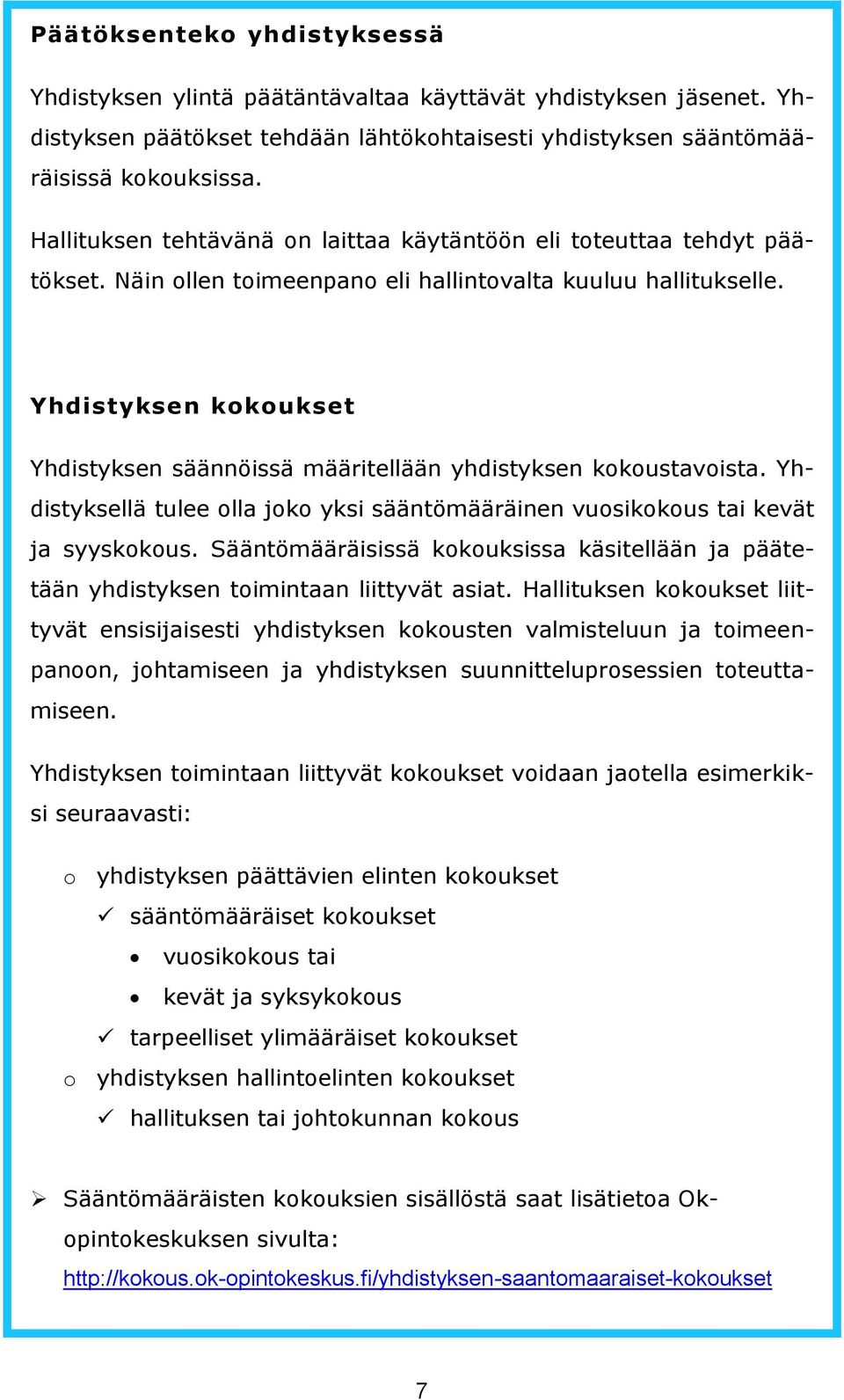 Yhdistyksen kokoukset Yhdistyksen säännöissä määritellään yhdistyksen kokoustavoista. Yhdistyksellä tulee olla joko yksi sääntömääräinen vuosikokous tai kevät ja syyskokous.