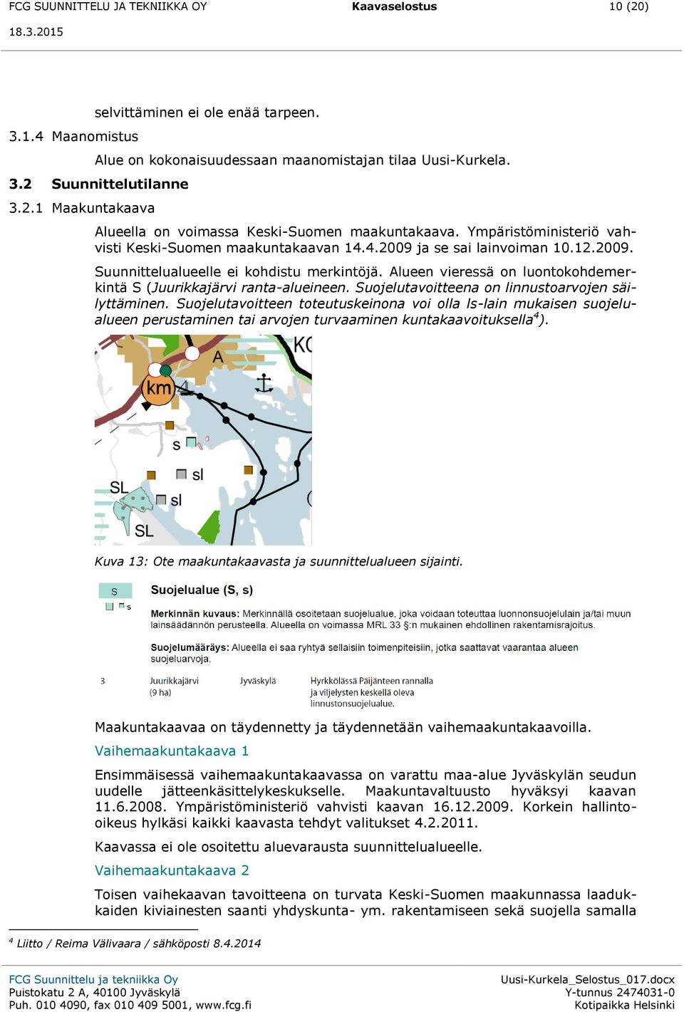 Alueen vieressä on luontokohdemerkintä S (Juurikkajärvi ranta-alueineen. Suojelutavoitteena on linnustoarvojen säilyttäminen.