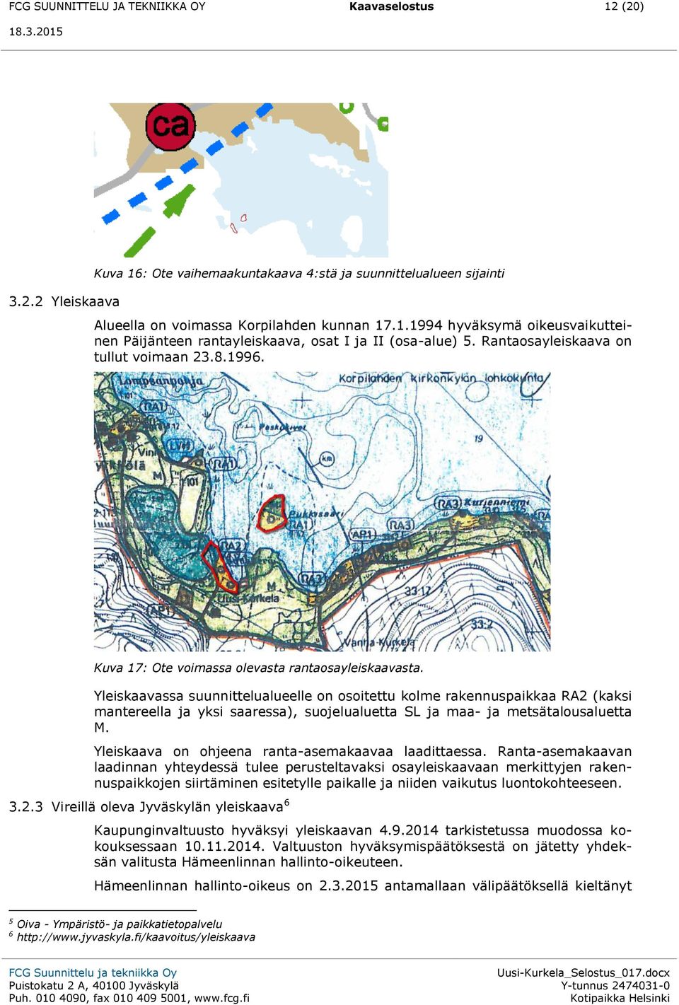 Yleiskaavassa suunnittelualueelle on osoitettu kolme rakennuspaikkaa RA2 (kaksi mantereella ja yksi saaressa), suojelualuetta SL ja maa- ja metsätalousaluetta M.