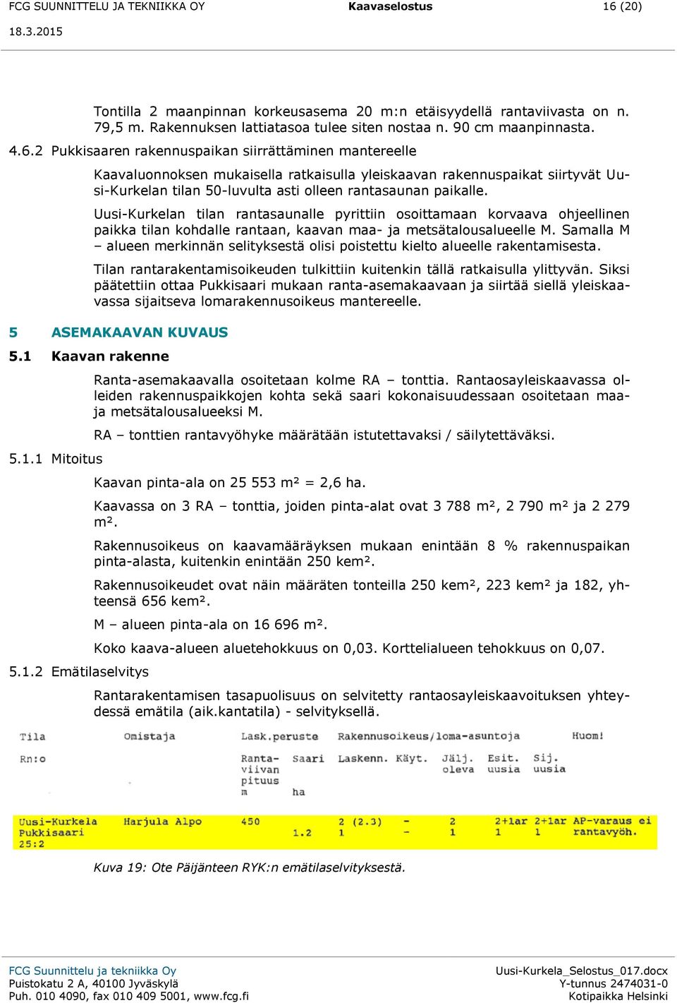 2 Pukkisaaren rakennuspaikan siirrättäminen mantereelle Kaavaluonnoksen mukaisella ratkaisulla yleiskaavan rakennuspaikat siirtyvät Uusi-Kurkelan tilan 50-luvulta asti olleen rantasaunan paikalle.