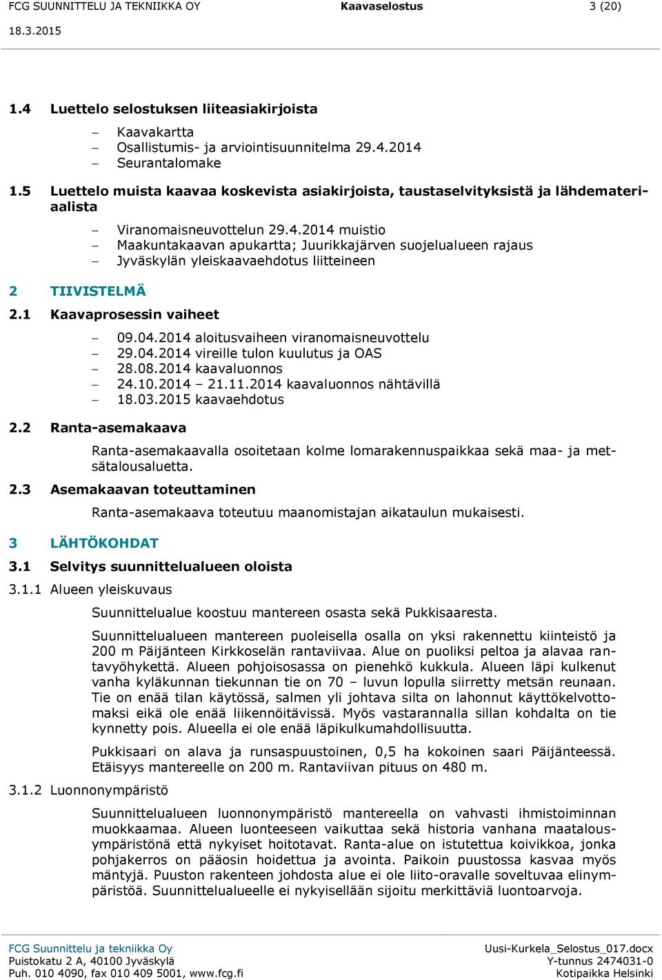 2014 muistio Maakuntakaavan apukartta; Juurikkajärven suojelualueen rajaus Jyväskylän yleiskaavaehdotus liitteineen 09.04.2014 aloitusvaiheen viranomaisneuvottelu 29.04.2014 vireille tulon kuulutus ja OAS 28.