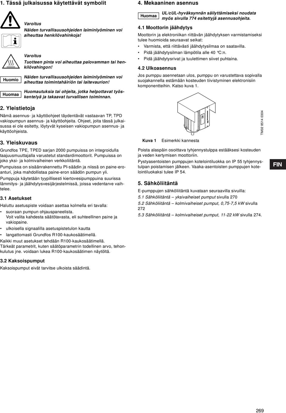 Huomautuksia tai ohjeita, jotka helpottavat työskentelyä ja takaavat turvallisen toiminnan. Huomaa 4.