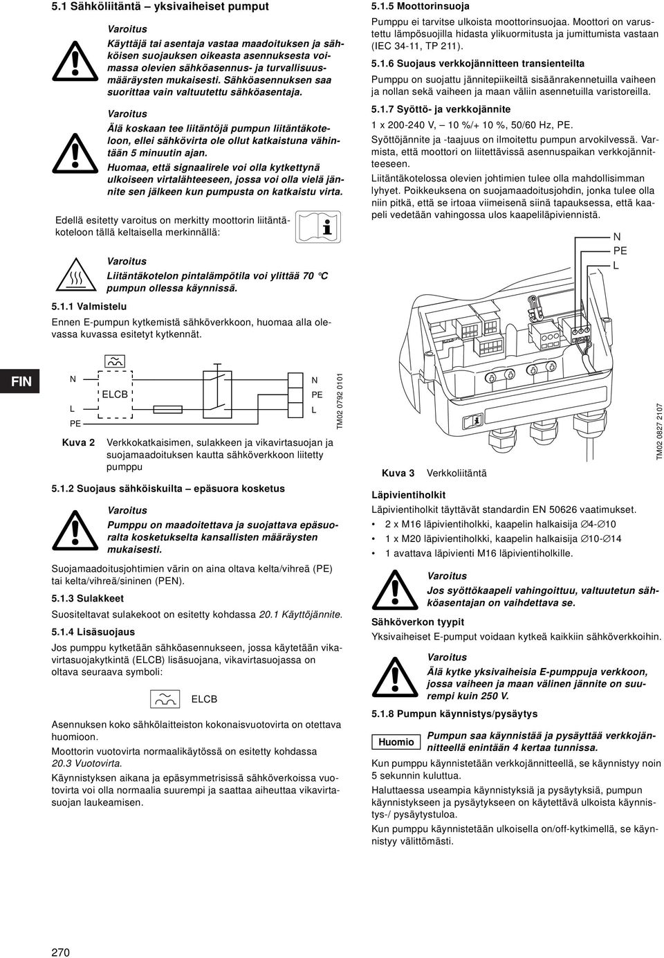 Huomaa, että signaalirele voi olla kytkettynä ulkoiseen virtalähteeseen, jossa voi olla vielä jännite sen jälkeen kun pumpusta on katkaistu virta.