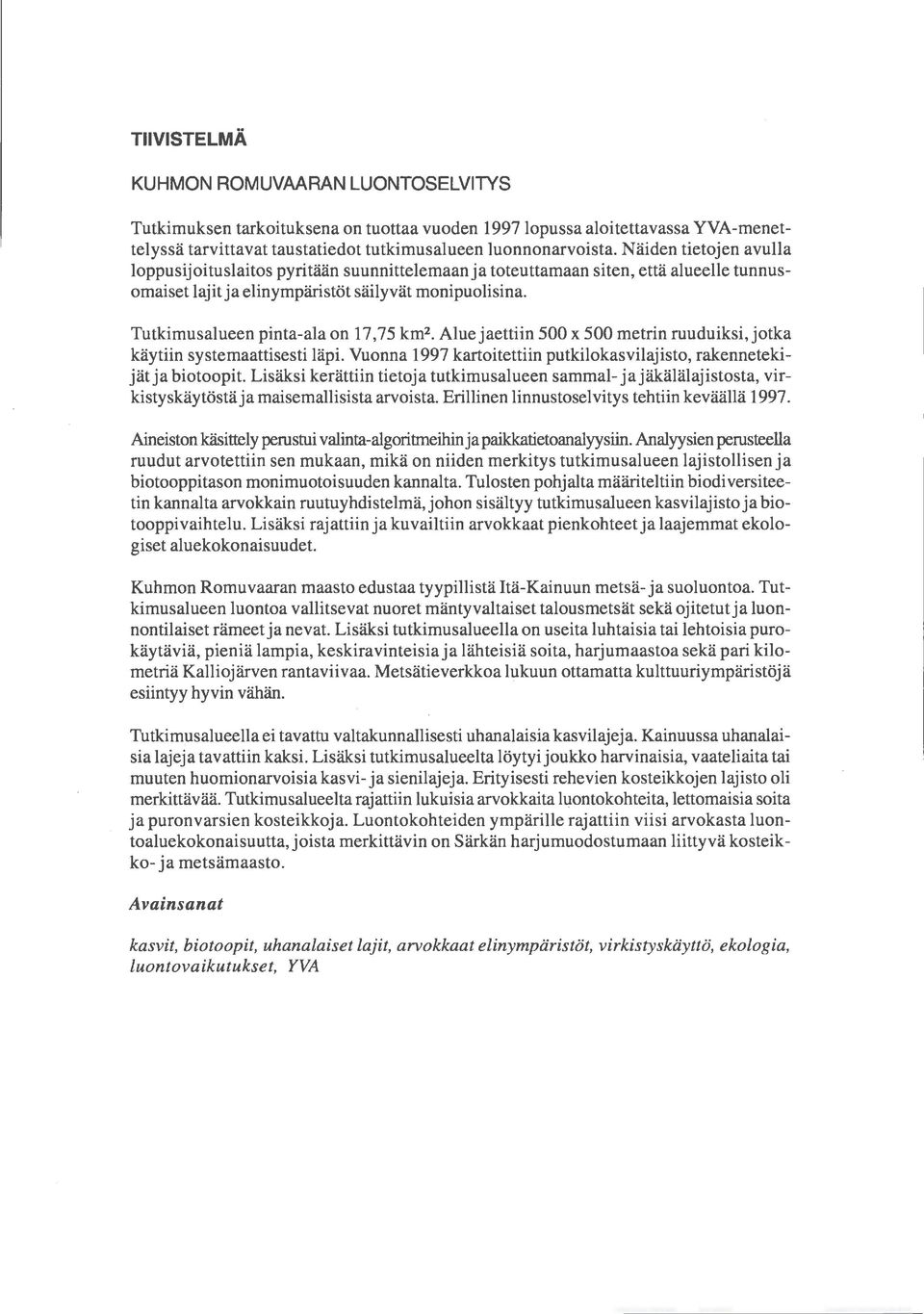 Tutkimusalueen pinta-ala on 17,75 km 2 Alue jaettiin 500 x 500 metrin ruuduiksi, jotka käytiin systemaattisesti läpi. Vuonna 1997 kartoitettiin putkilokasvilajisto, rakennetekijät ja biotoopit.