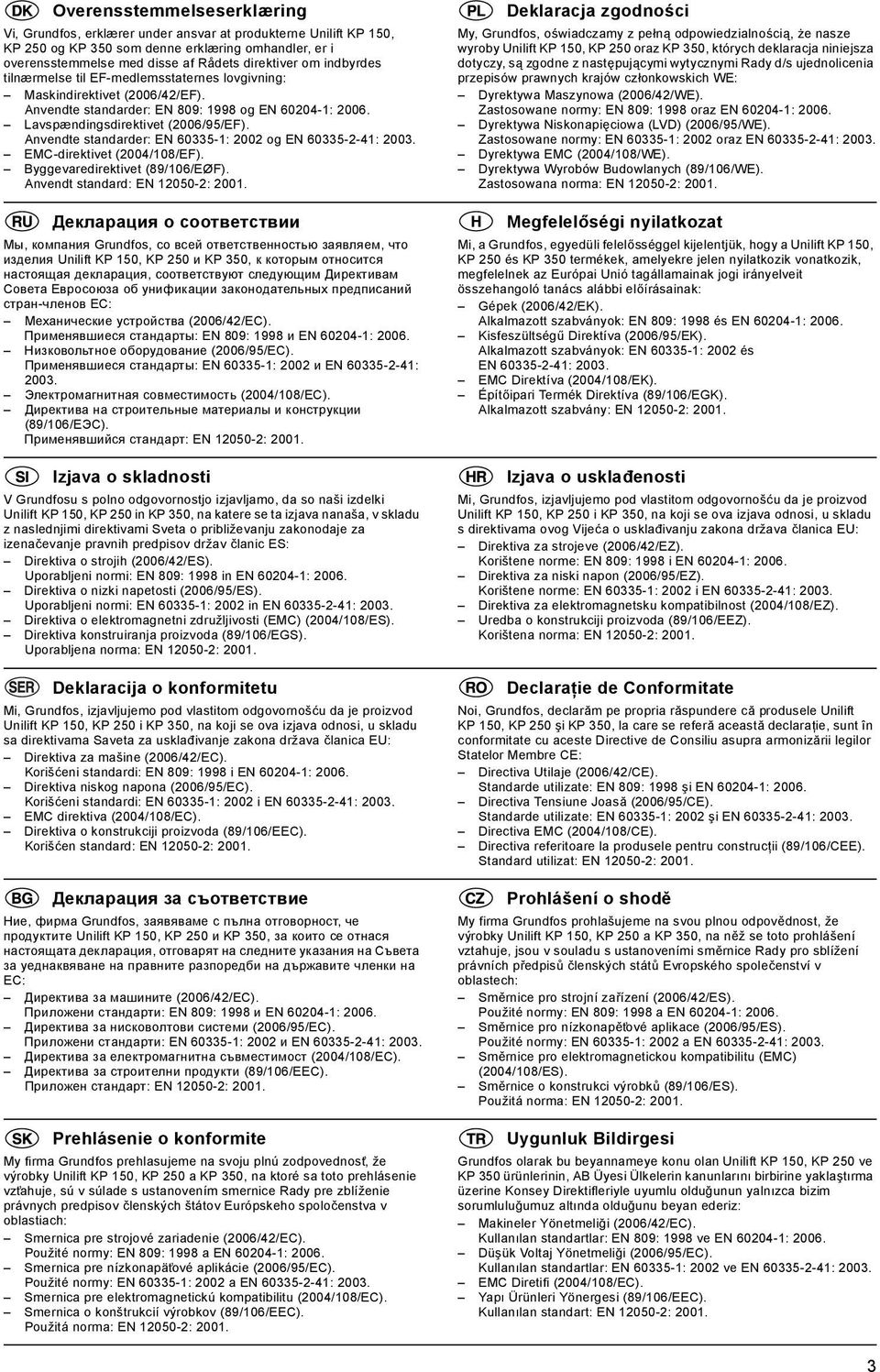 Anvendte standarder: EN 60335-1: 2002 og EN 60335-2-41: 2003. EMC-direktivet (2004/108/EF). Byggevaredirektivet (89/106/EØF). Anvendt standard: EN 12050-2: 2001.