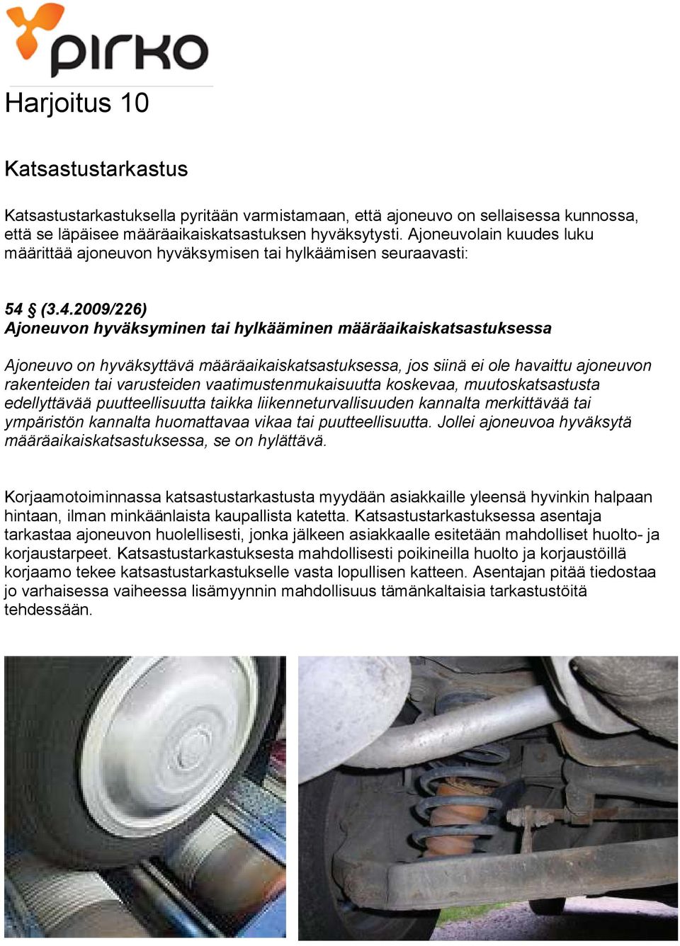 (3.4.2009/226) Ajoneuvon hyväksyminen tai hylkääminen määräaikaiskatsastuksessa Ajoneuvo on hyväksyttävä määräaikaiskatsastuksessa, jos siinä ei ole havaittu ajoneuvon rakenteiden tai varusteiden