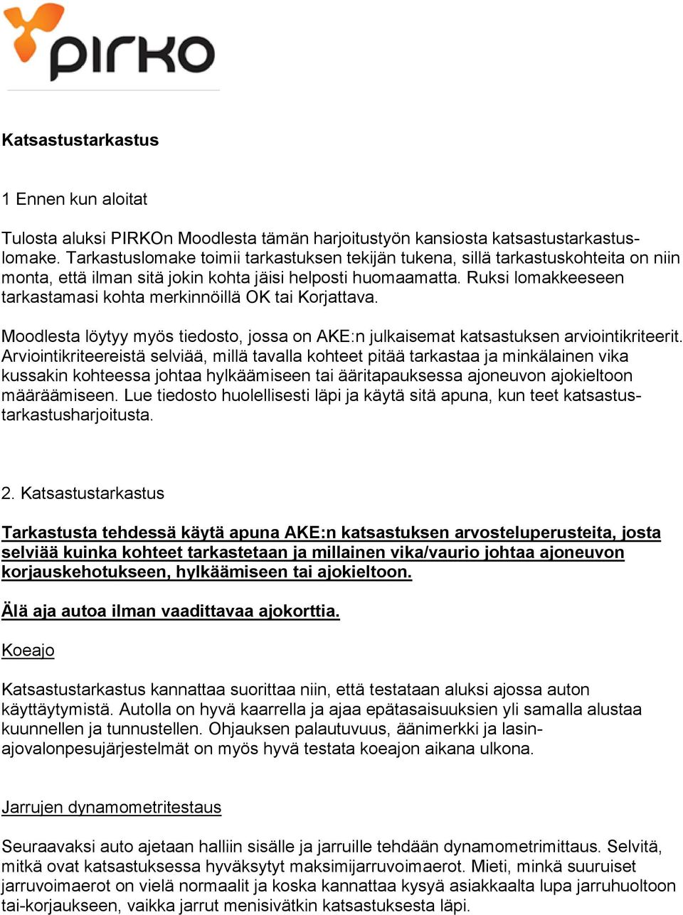 Ruksi lomakkeeseen tarkastamasi kohta merkinnöillä OK tai Korjattava. Moodlesta löytyy myös tiedosto, jossa on AKE:n julkaisemat katsastuksen arviointikriteerit.