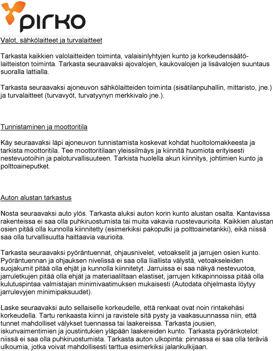 ) ja turvalaitteet (turvavyöt, turvatyynyn merkkivalo jne.). Tunnistaminen ja moottoritila Käy seuraavaksi läpi ajoneuvon tunnistamista koskevat kohdat huoltolomakkeesta ja tarkista moottoritila.