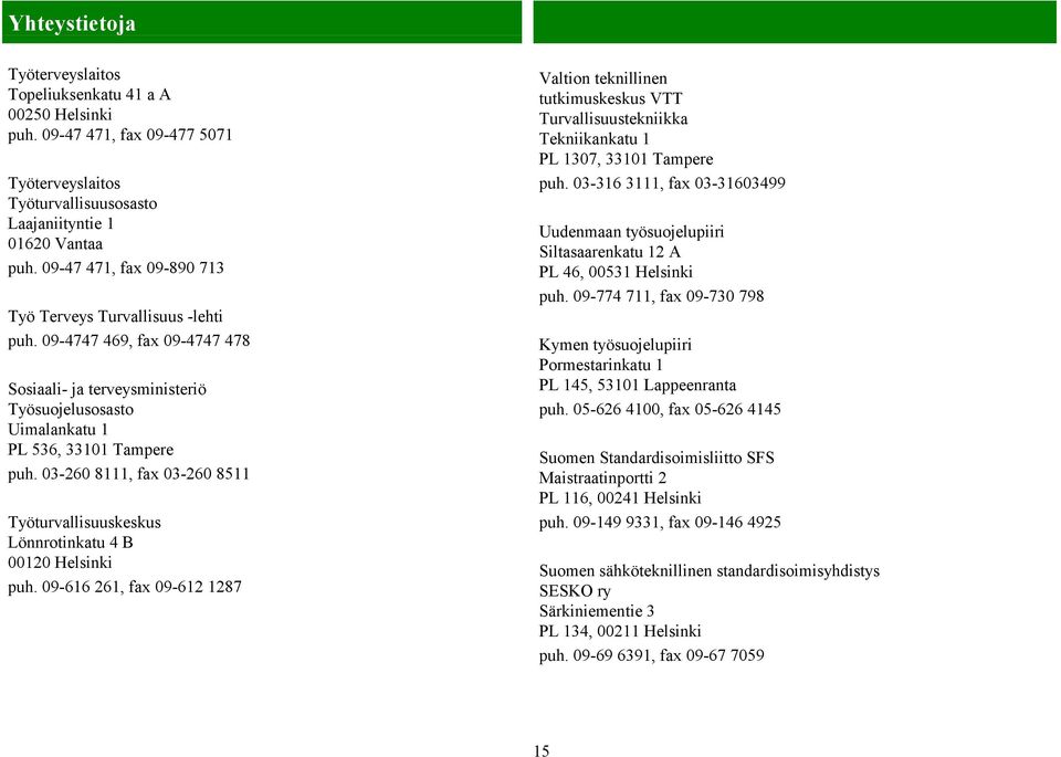 03-260 8111, fax 03-260 8511 Työturvallisuuskeskus Lönnrotinkatu 4 B 00120 Helsinki puh.