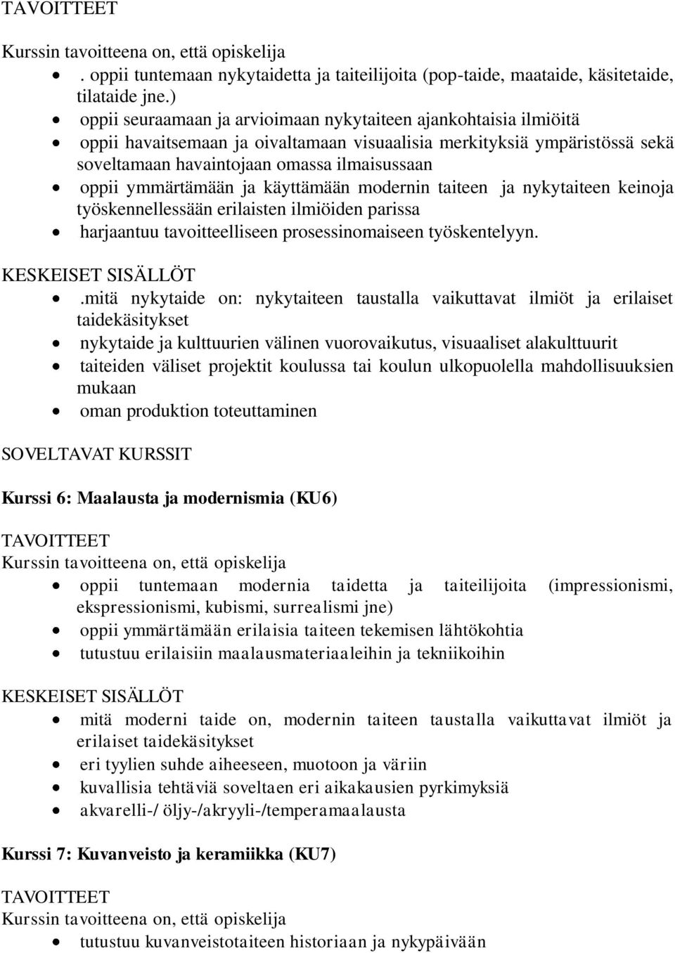 ymmärtämään ja käyttämään modernin taiteen ja nykytaiteen keinoja työskennellessään erilaisten ilmiöiden parissa harjaantuu tavoitteelliseen prosessinomaiseen työskentelyyn.