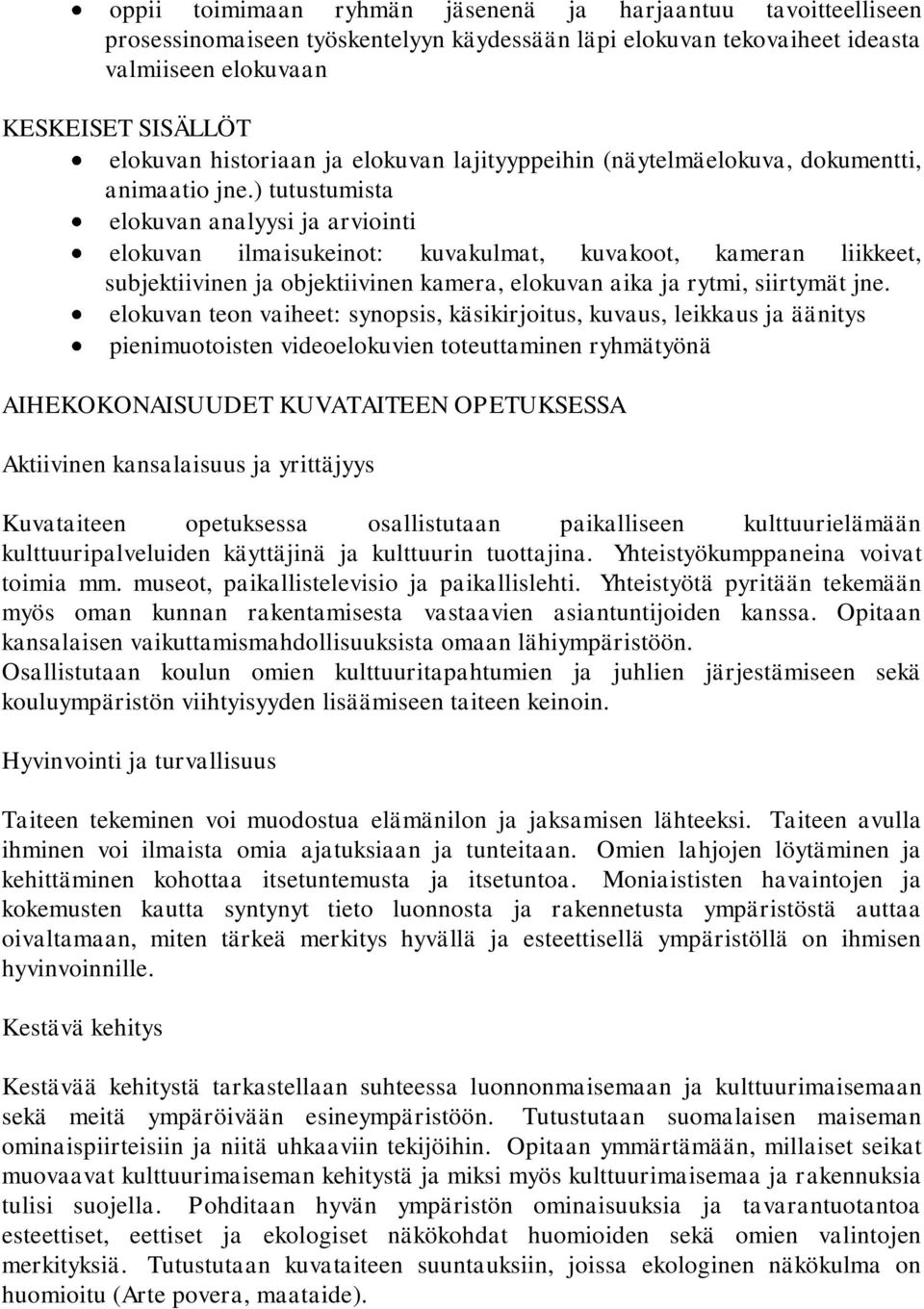 ) tutustumista elokuvan analyysi ja arviointi elokuvan ilmaisukeinot: kuvakulmat, kuvakoot, kameran liikkeet, subjektiivinen ja objektiivinen kamera, elokuvan aika ja rytmi, siirtymät jne.