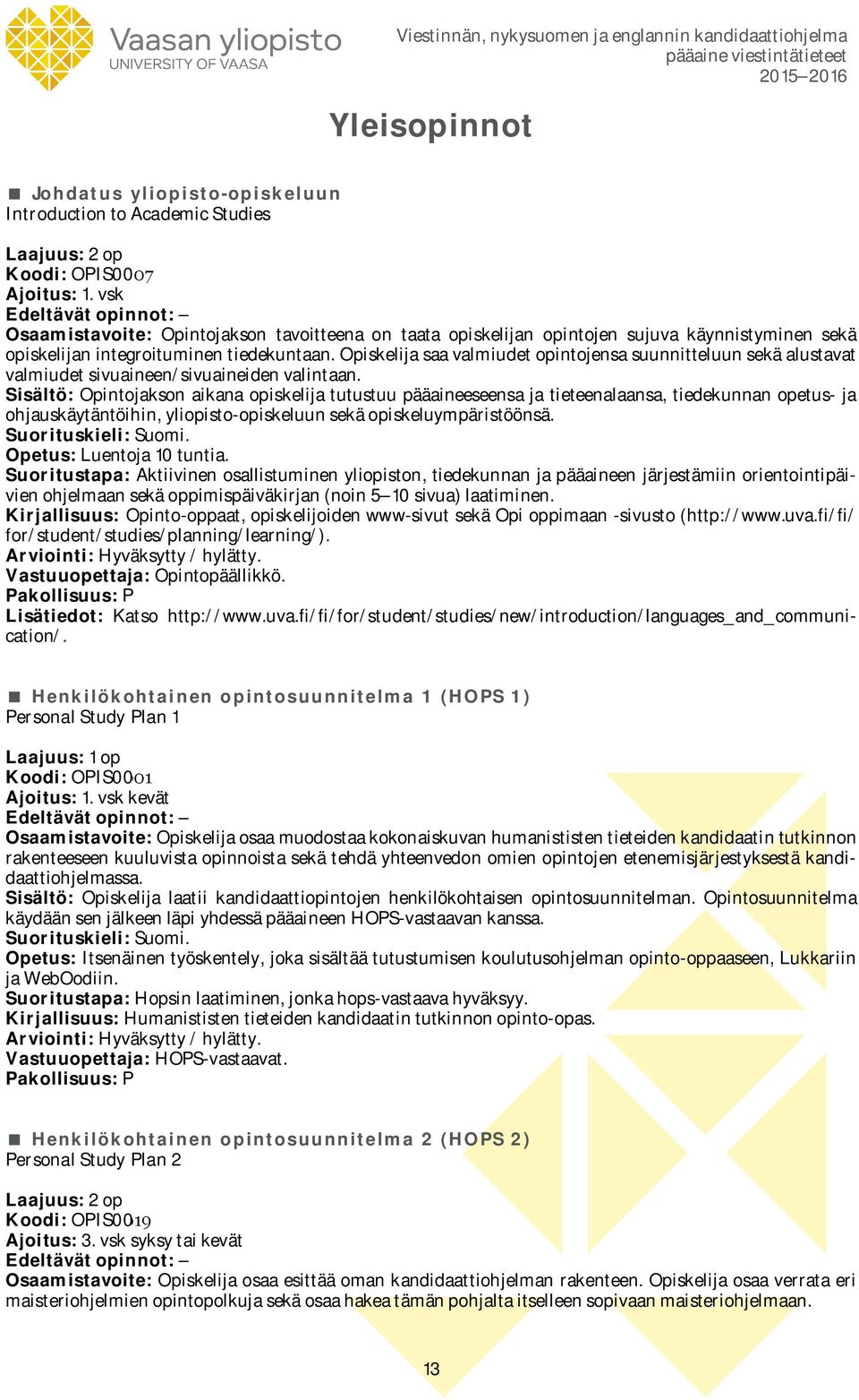 Opiskelija saa valmiudet opintojensa suunnitteluun sekä alustavat valmiudet sivuaineen/sivuaineiden valintaan.