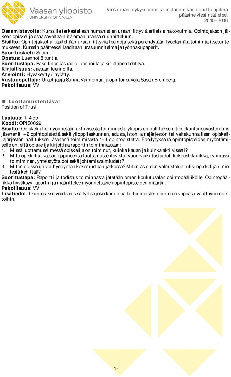 Opetus: Luennot 8 tuntia. Suoritustapa: Pakollinen läsnäolo luennoilla ja kirjallinen tehtävä. Kirjallisuus: Jaetaan luennoilla.
