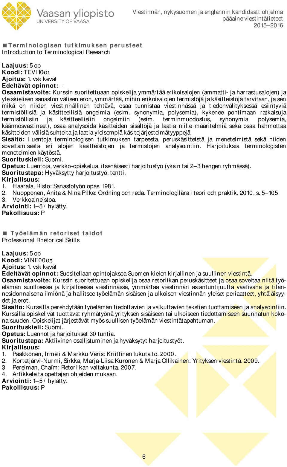 käsitteistöjä tarvitaan, ja sen mikä on niiden viestinnällinen tehtävä, osaa tunnistaa viestinnässä ja tiedonvälityksessä esiintyviä termistöllisiä ja käsitteellisiä ongelmia (esim.