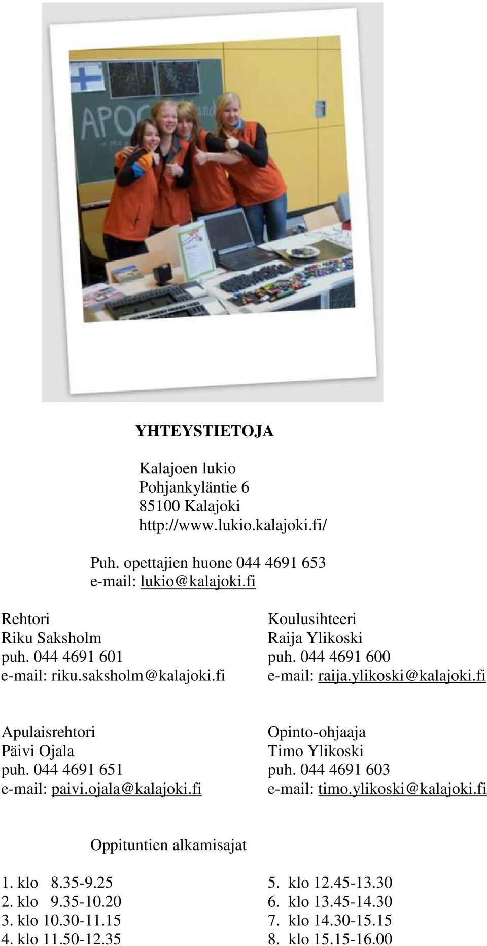 fi Apulaisrehtori Opinto-ohjaaja Päivi Ojala Timo Ylikoski puh. 044 4691 651 puh. 044 4691 603 e-mail: paivi.ojala@kalajoki.fi e-mail: timo.ylikoski@kalajoki.