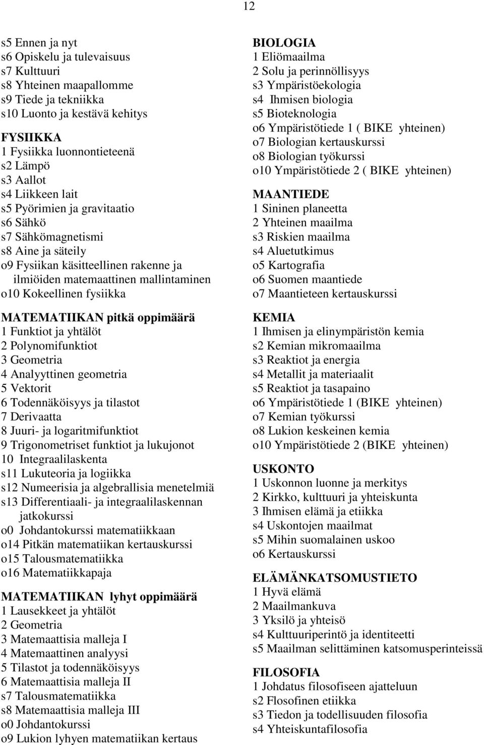 MATEMATIIKAN pitkä oppimäärä 1 Funktiot ja yhtälöt 2 Polynomifunktiot 3 Geometria 4 Analyyttinen geometria 5 Vektorit 6 Todennäköisyys ja tilastot 7 Derivaatta 8 Juuri- ja logaritmifunktiot 9