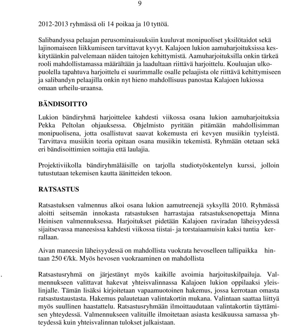 Kouluajan ulkopuolella tapahtuva harjoittelu ei suurimmalle osalle pelaajista ole riittävä kehittymiseen ja salibandyn pelaajilla onkin nyt hieno mahdollisuus panostaa Kalajoen lukiossa omaan