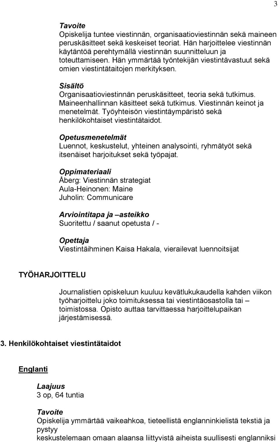 Organisaatioviestinnän peruskäsitteet, teoria sekä tutkimus. Maineenhallinnan käsitteet sekä tutkimus. Viestinnän keinot ja menetelmät.