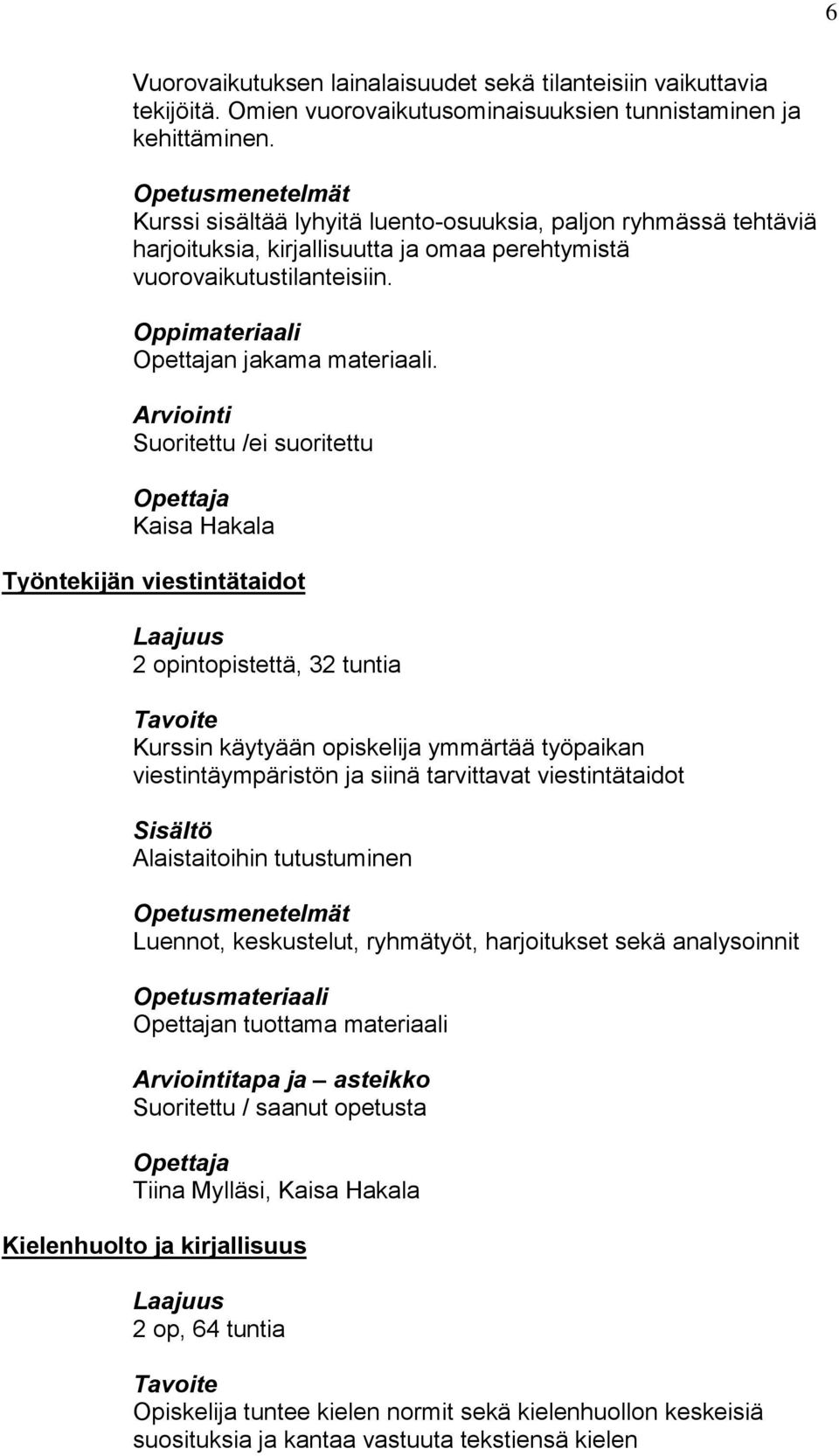 Suoritettu /ei suoritettu Kaisa Hakala Työntekijän viestintätaidot 2 opintopistettä, 32 tuntia Kurssin käytyään opiskelija ymmärtää työpaikan viestintäympäristön ja siinä tarvittavat viestintätaidot