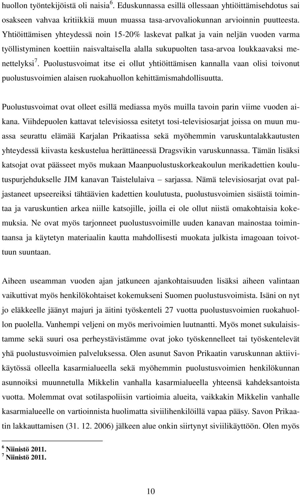 Puolustusvoimat itse ei ollut yhtiöittämisen kannalla vaan olisi toivonut puolustusvoimien alaisen ruokahuollon kehittämismahdollisuutta.