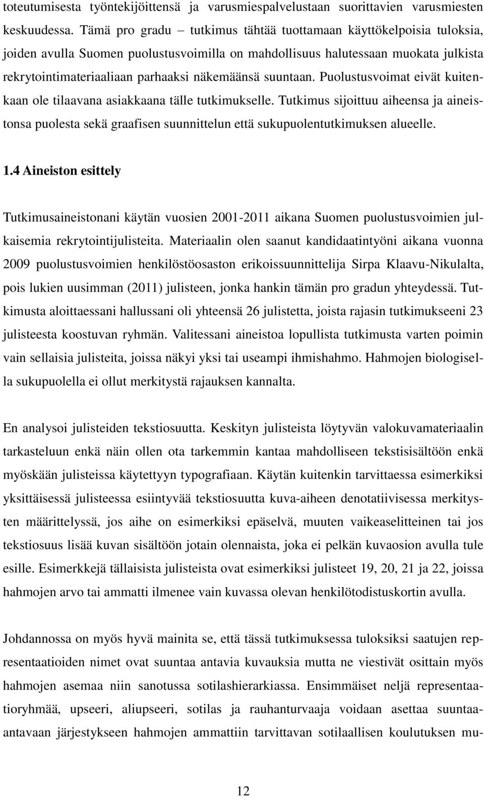 suuntaan. Puolustusvoimat eivät kuitenkaan ole tilaavana asiakkaana tälle tutkimukselle.