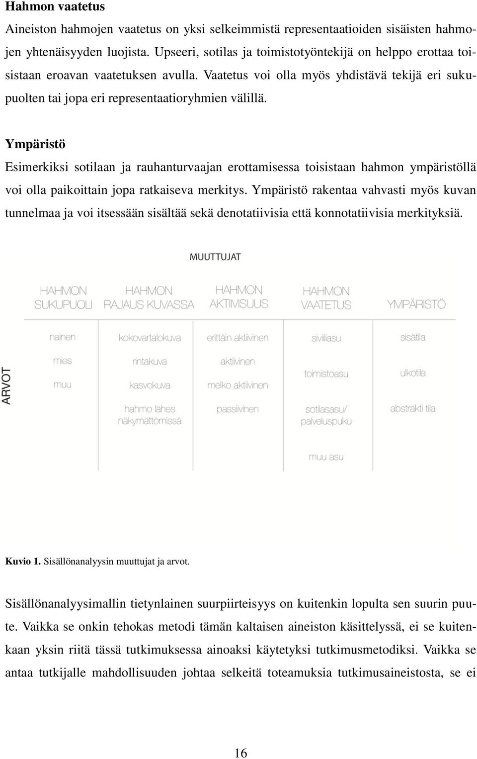 Ympäristö Esimerkiksi sotilaan ja rauhanturvaajan erottamisessa toisistaan hahmon ympäristöllä voi olla paikoittain jopa ratkaiseva merkitys.