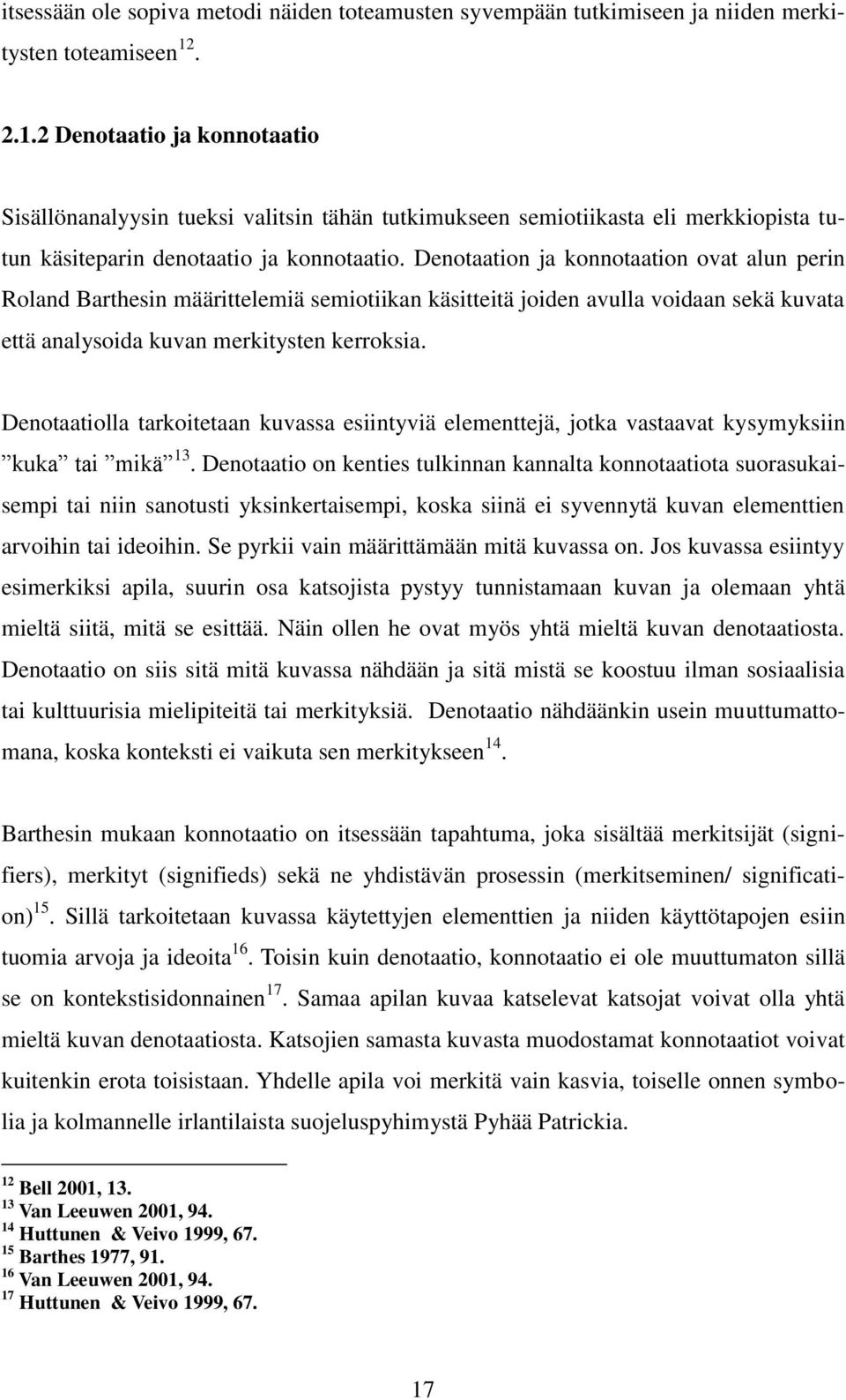 Denotaation ja konnotaation ovat alun perin Roland Barthesin määrittelemiä semiotiikan käsitteitä joiden avulla voidaan sekä kuvata että analysoida kuvan merkitysten kerroksia.