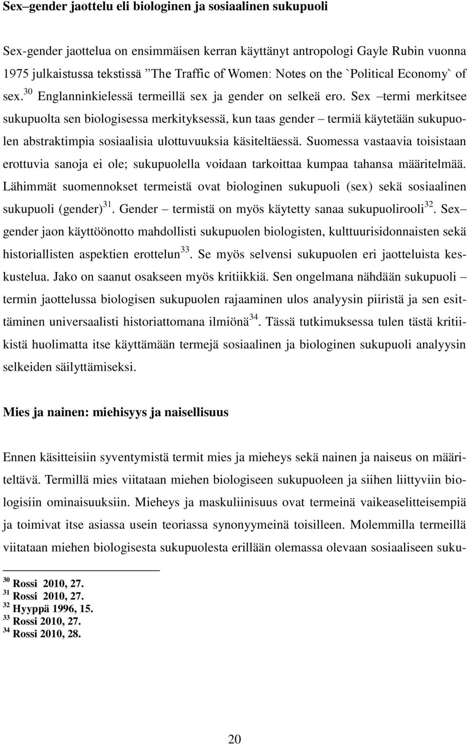 Sex termi merkitsee sukupuolta sen biologisessa merkityksessä, kun taas gender termiä käytetään sukupuolen abstraktimpia sosiaalisia ulottuvuuksia käsiteltäessä.