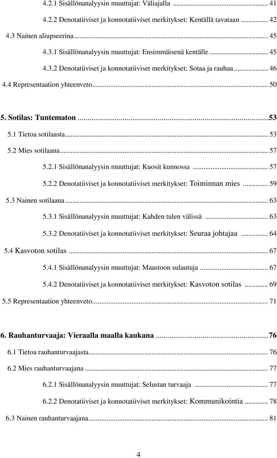 2.1 Sisällönanalyysin muuttujat: Kuosit kunnossa... 57 5.2.2 Denotatiiviset ja konnotatiiviset merkitykset: Toiminnan mies... 59 5.3 Nainen sotilaana... 63 5.3.1 Sisällönanalyysin muuttujat: Kahden tulen välissä.