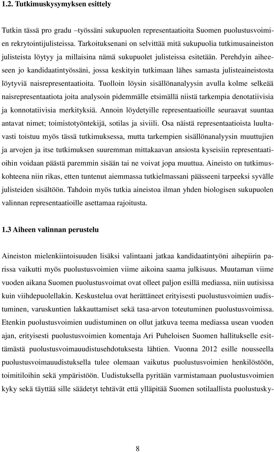 Perehdyin aiheeseen jo kandidaatintyössäni, jossa keskityin tutkimaan lähes samasta julisteaineistosta löytyviä naisrepresentaatioita.