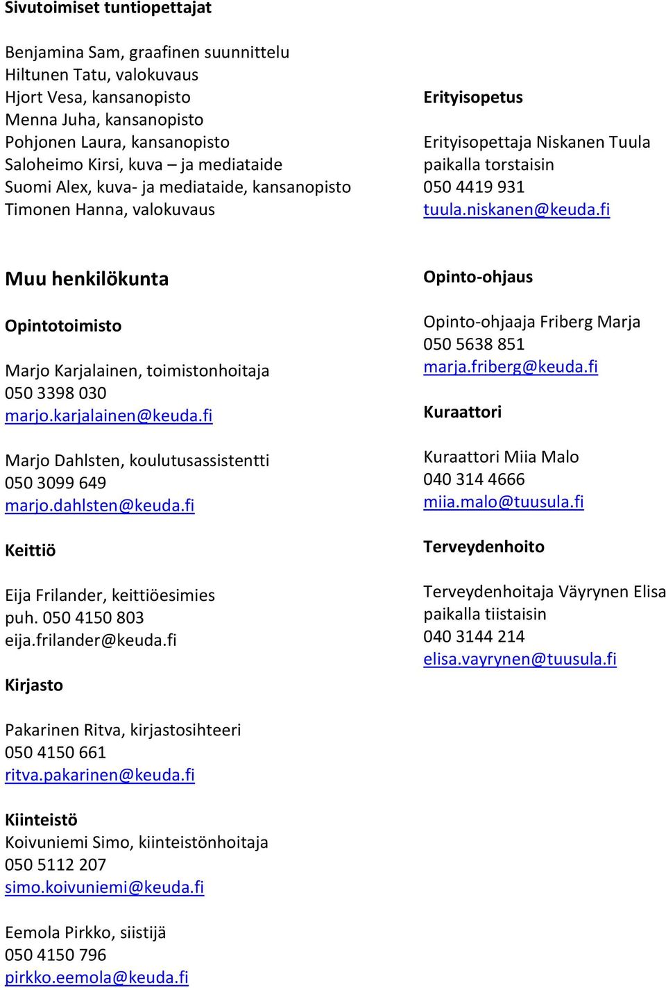 fi Muu henkilökunta Opintotoimisto Marjo Karjalainen, toimistonhoitaja 050 3398 030 marjo.karjalainen@keuda.fi Marjo Dahlsten, koulutusassistentti 050 3099 649 marjo.dahlsten@keuda.