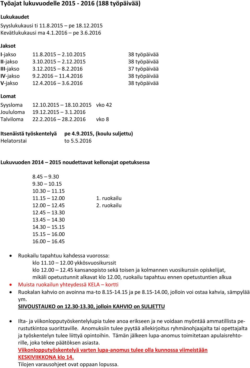 2.2016 vko 8 Itsenäistä työskentelyä pe 4.9.2015, (koulu suljettu) Helatorstai to 5.5.2016 Lukuvuoden 2014 2015 noudettavat kellonajat opetuksessa 8.45 9.30 9.30 10.15 10.30 11.15 11.15 12.00 1.
