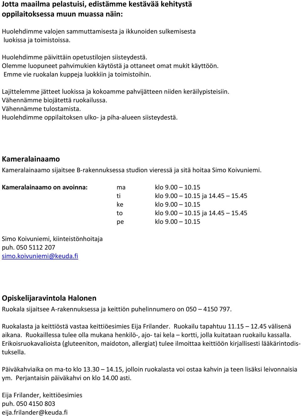 Lajittelemme jätteet luokissa ja kokoamme pahvijätteen niiden keräilypisteisiin. Vähennämme biojätettä ruokailussa. Vähennämme tulostamista.