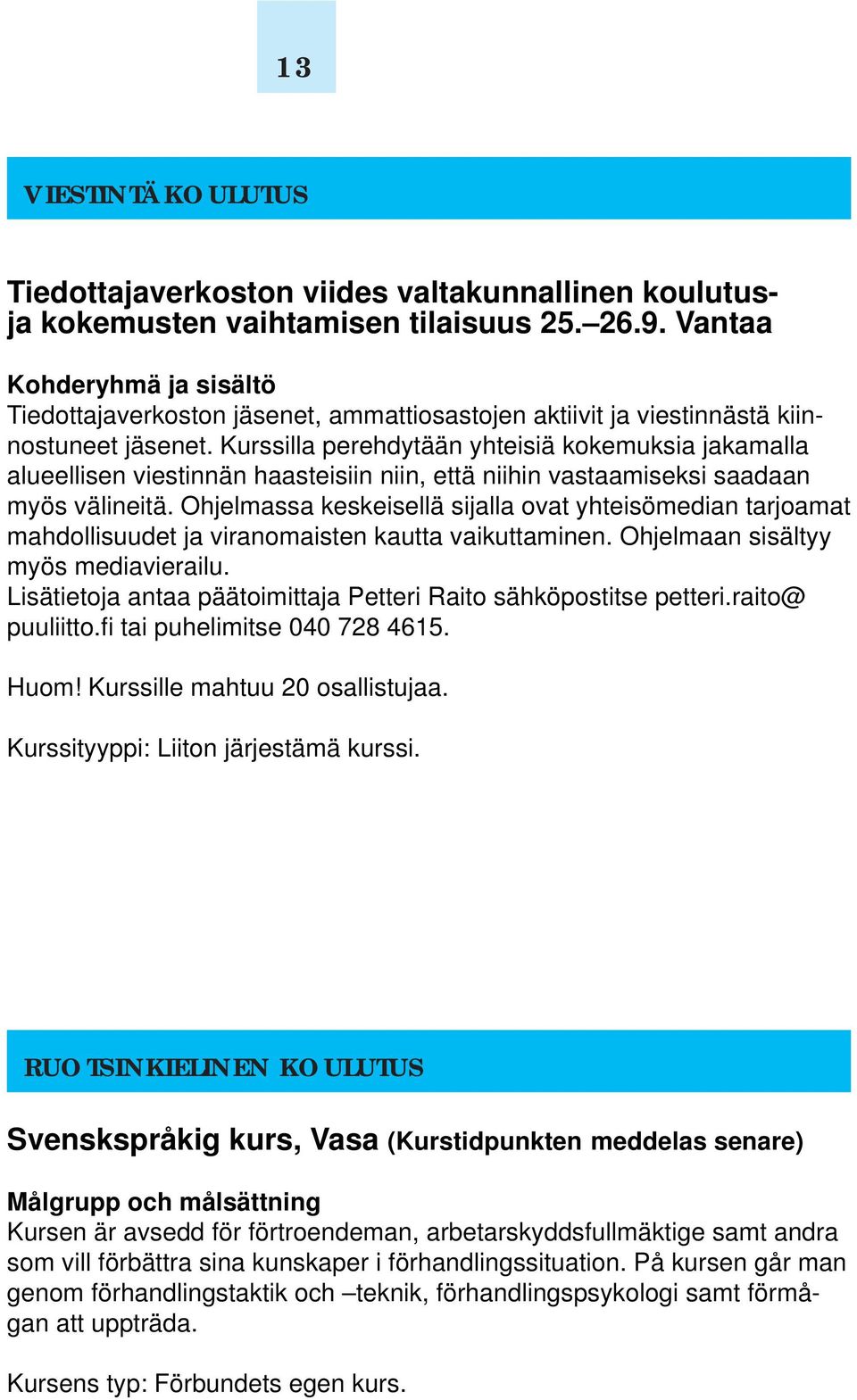Kurssilla perehdytään yhteisiä kokemuksia jakamalla alueellisen viestinnän haasteisiin niin, että niihin vastaamiseksi saadaan myös välineitä.