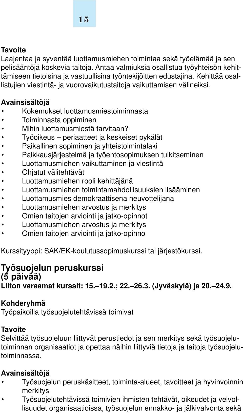 Avainsisältöjä Kokemukset luottamusmiestoiminnasta Toiminnasta oppiminen Mihin luottamusmiestä tarvitaan?