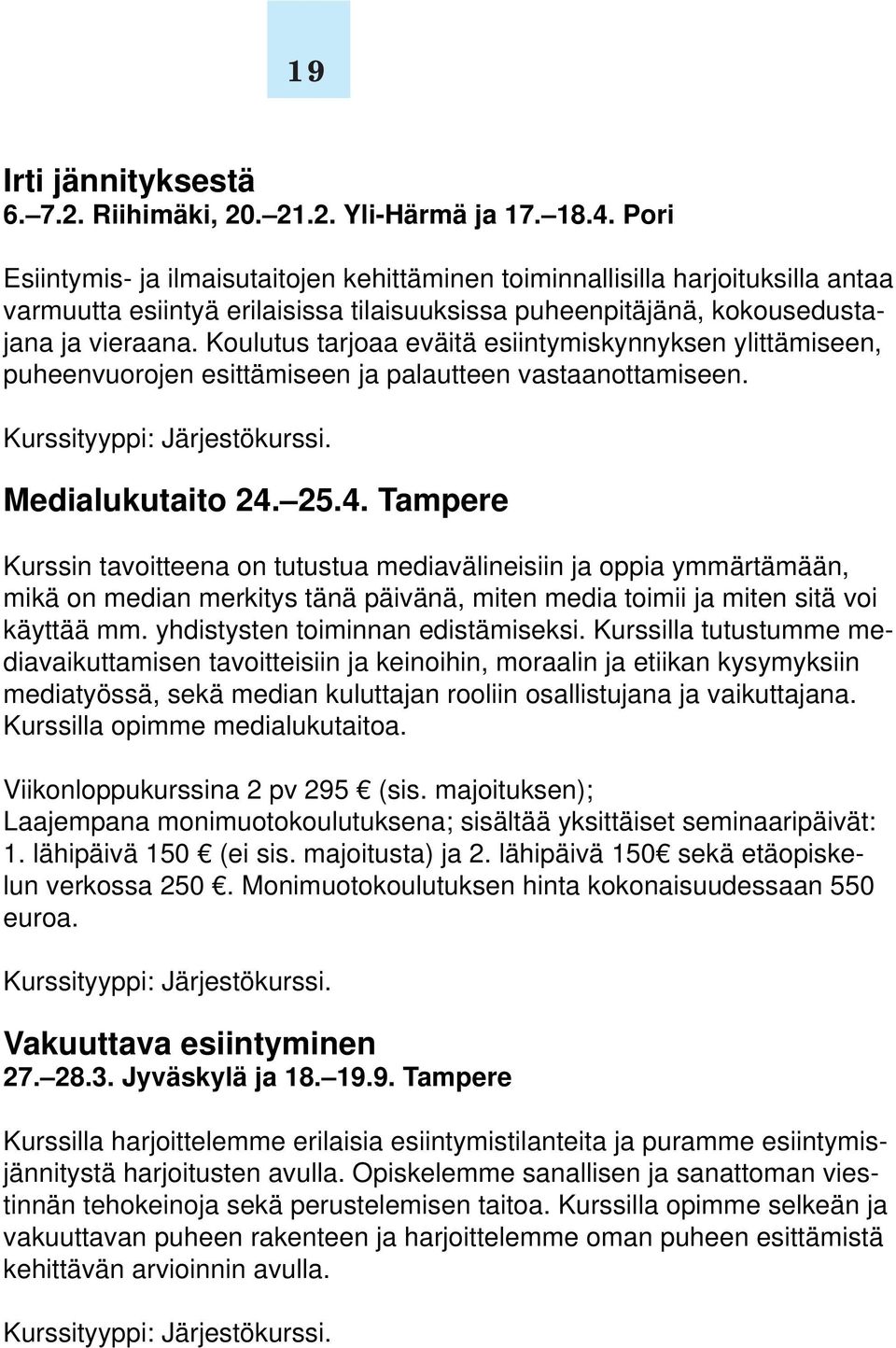 Koulutus tarjoaa eväitä esiintymiskynnyksen ylittämiseen, puheenvuorojen esittämiseen ja palautteen vastaanottamiseen. Kurssityyppi: Järjestökurssi. Medialukutaito 24.