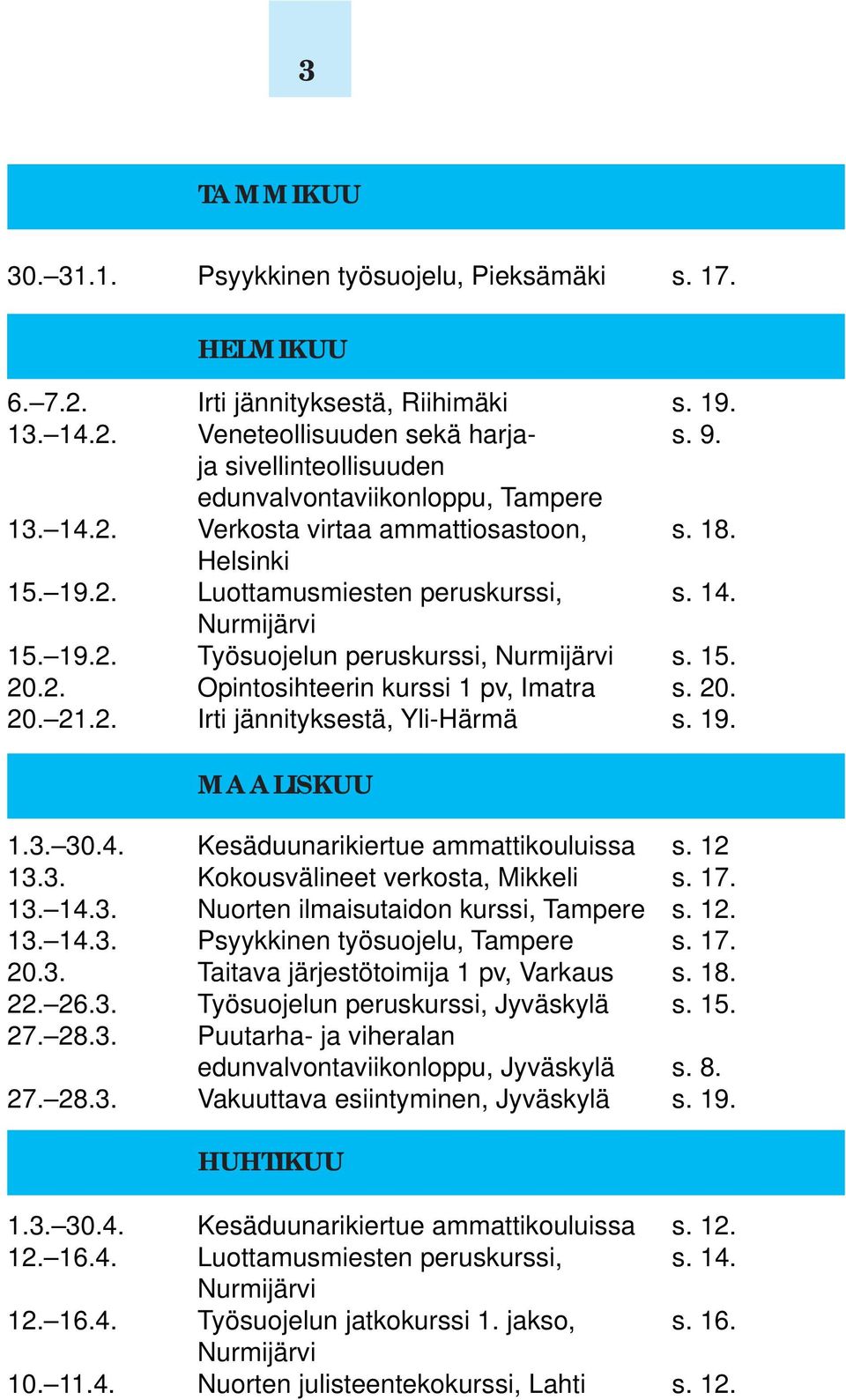 15. 20.2. Opintosihteerin kurssi 1 pv, Imatra s. 20. 20. 21.2. Irti jännityksestä, Yli-Härmä s. 19. MAALISKUU 1.3. 30.4. Kesäduunarikiertue ammattikouluissa s. 12 13.3. Kokousvälineet verkosta, Mikkeli s.