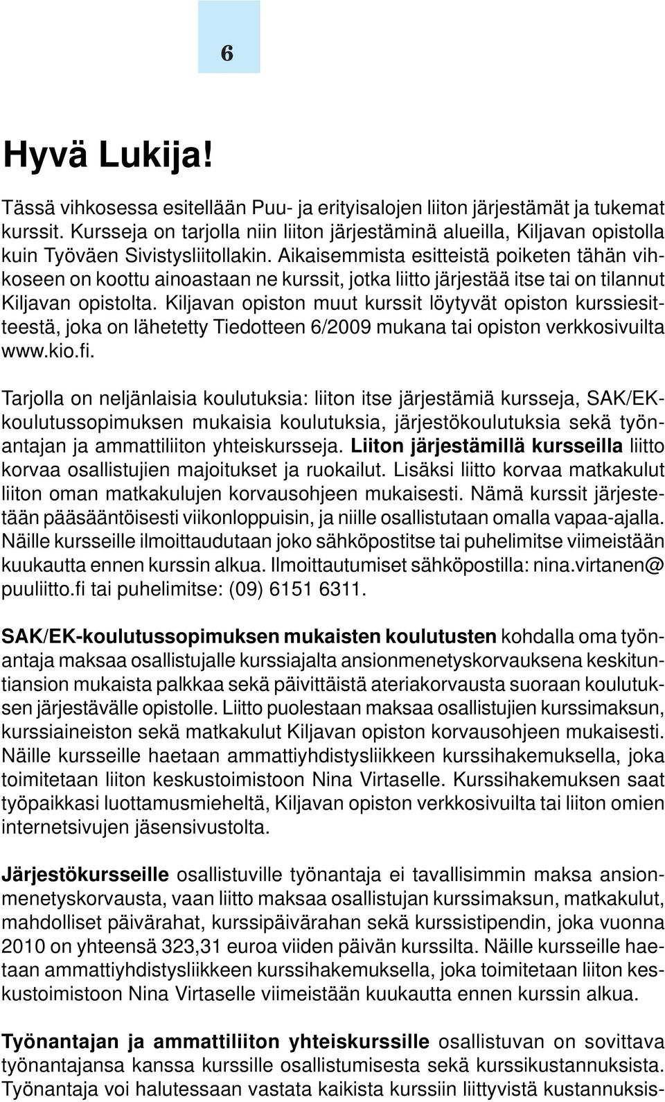 Aikaisemmista esitteistä poiketen tähän vihkoseen on koottu ainoastaan ne kurssit, jotka liitto järjestää itse tai on tilannut Kiljavan opistolta.