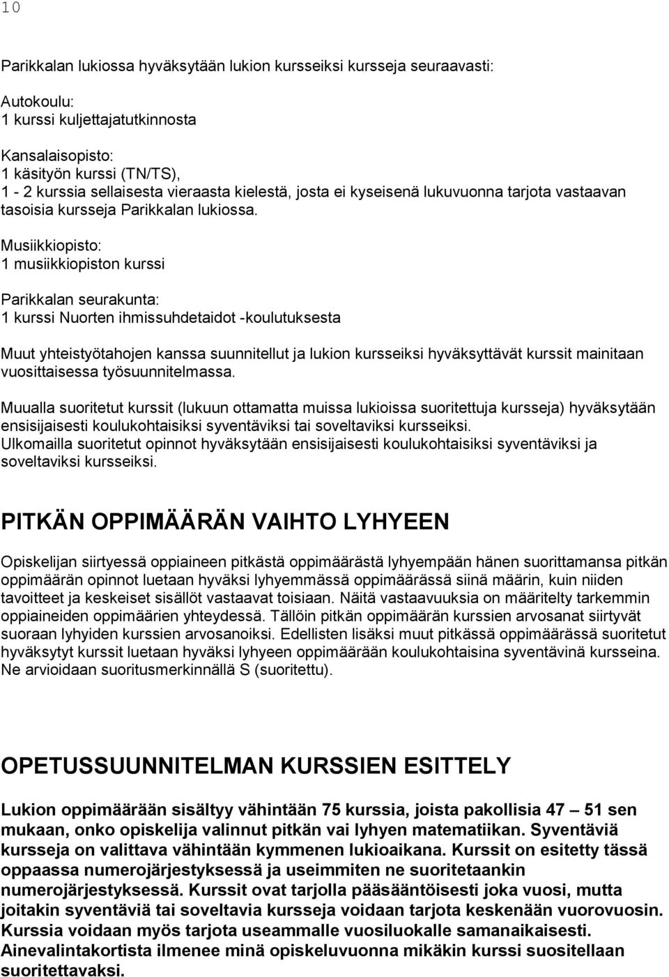 Musiikkiopisto: 1 musiikkiopiston kurssi Parikkalan seurakunta: 1 kurssi Nuorten ihmissuhdetaidot -koulutuksesta Muut yhteistyötahojen kanssa suunnitellut ja lukion kursseiksi hyväksyttävät kurssit