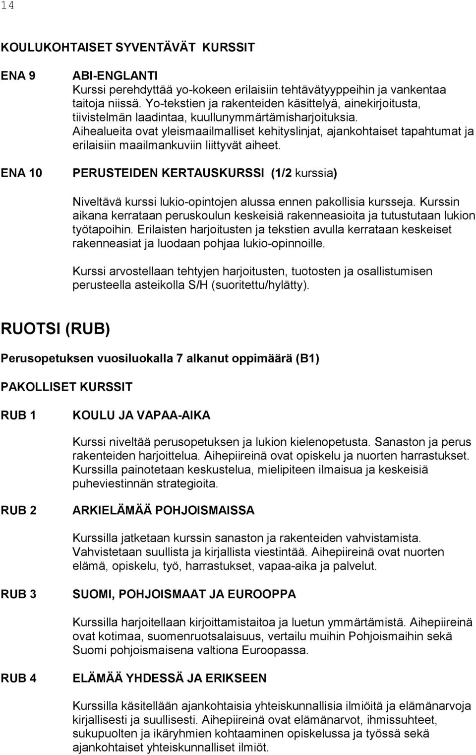 Aihealueita ovat yleismaailmalliset kehityslinjat, ajankohtaiset tapahtumat ja erilaisiin maail mankuviin liittyvät aiheet.