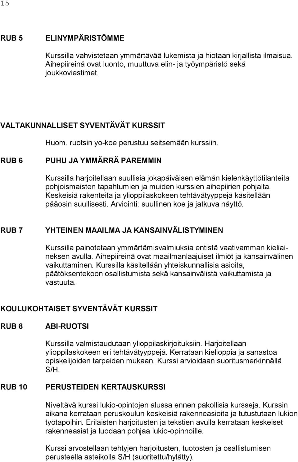 RUB 6 PUHU JA YMMÄRRÄ PAREMMIN Kurssilla harjoitellaan suullisia jokapäiväisen elämän kielenkäyttötilanteita pohjoismaisten tapahtumien ja muiden kurssien aihepiirien pohjalta.