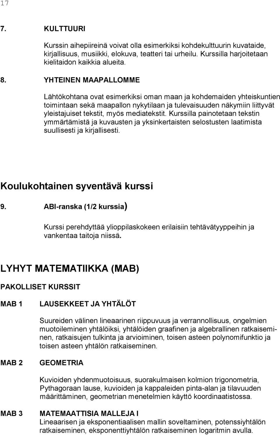 mediatekstit. Kurssilla painotetaan tekstin ymmärtämistä ja kuvausten ja yksinkertaisten selos tusten laatimista suullisesti ja kirjallisesti. Koulukohtainen syventävä kurssi 9.