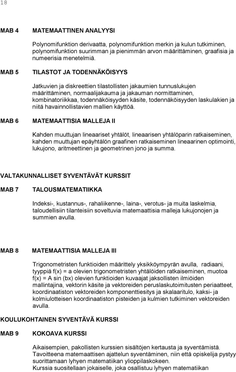 MAB 5 TILASTOT JA TODENNÄKÖISYYS Jatkuvien ja diskreettien tilastollisten jakaumien tunnuslukujen määrittäminen, normaalijakauma ja jakauman normittaminen, kombinatoriikkaa, todennäköisyyden käsite,