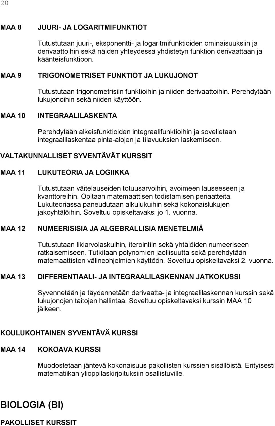 MAA 10 INTEGRAALILASKENTA Perehdytään alkeisfunktioiden integraalifunktioihin ja sovelletaan integraalilaskentaa pinta-alojen ja tilavuuksien laskemiseen.